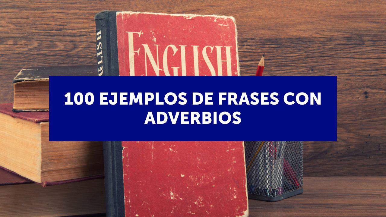 100 ejemplos de frases con adverbios en inglés