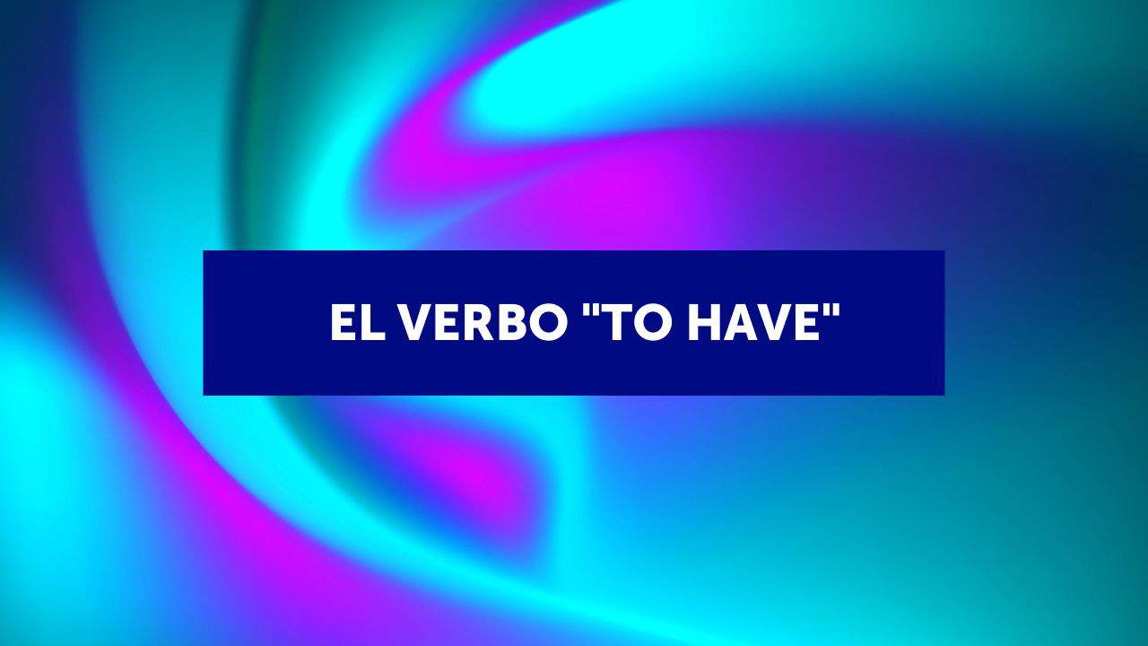 El verbo to have en inglés (con ejemplos y ejercicios) 